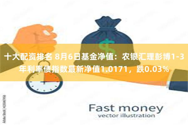 十大配资排名 8月6日基金净值：农银汇理彭博1-3年利率债指数最新净值1.0171，跌0.03%