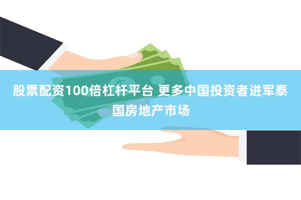 股票配资100倍杠杆平台 更多中国投资者进军泰国房地产市场