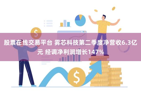 股票在线交易平台 雾芯科技第二季度净营收6.3亿元 经调净利润增长147%