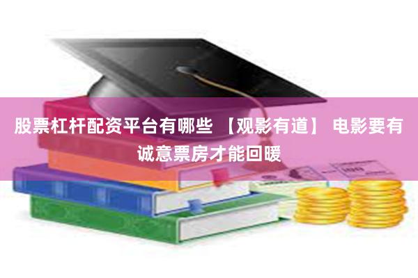 股票杠杆配资平台有哪些 【观影有道】 电影要有诚意票房才能回暖