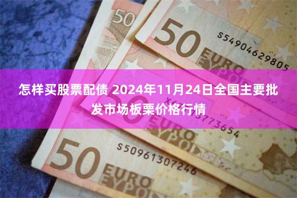 怎样买股票配债 2024年11月24日全国主要批发市场板栗价格行情