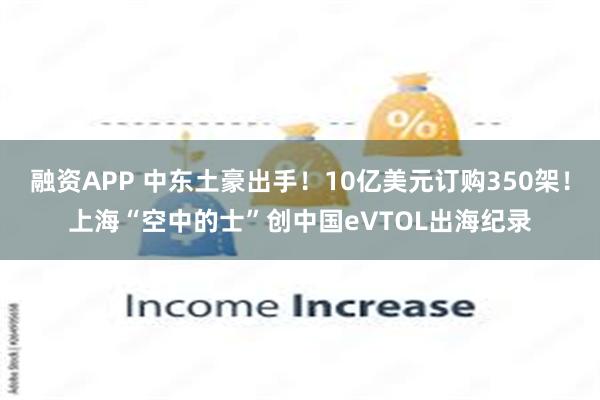 融资APP 中东土豪出手！10亿美元订购350架！上海“空中