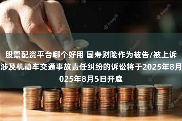 股票配资平台哪个好用 国寿财险作为被告/被上诉人的1起涉及机