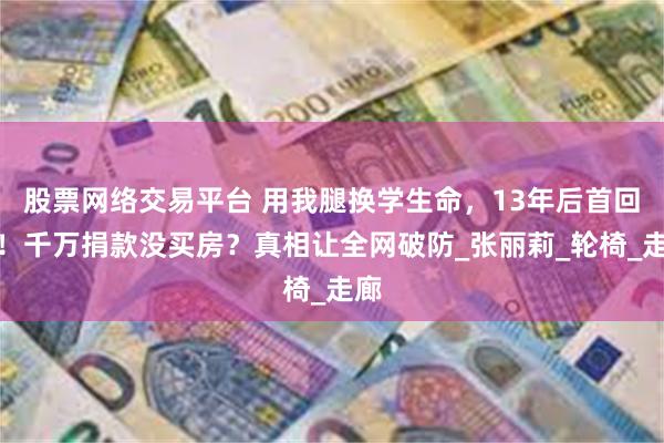 股票网络交易平台 用我腿换学生命，13年后首回应！千万捐款没
